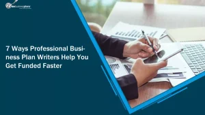 7 Ways Professional Business Plan Writers Help You Get Funded Faster