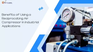 Benefits of Using a Reciprocating Air Compressor in Industrial Applications