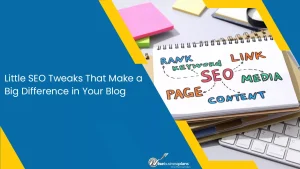 Little SEO Tweaks That Make a Big Difference in Your Blog