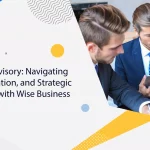 M&A Deal Advisory: Navigating Growth, Valuation, and Strategic Transactions with Wise Business Plans