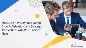 M&A Deal Advisory: Navigating Growth, Valuation, and Strategic Transactions with Wise Business Plans
