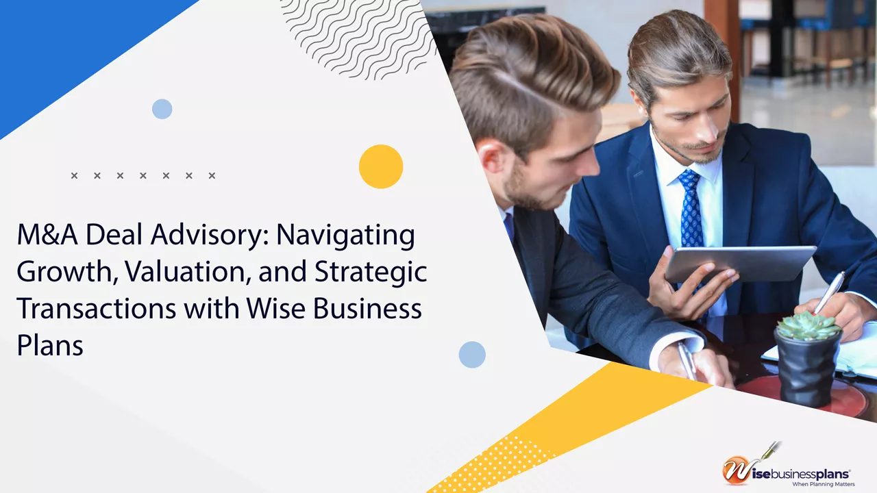M&A Deal Advisory: Navigating Growth, Valuation, and Strategic Transactions with Wise Business Plans