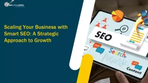 Scaling Your Business with Smart SEO: A Strategic Approach to Growth