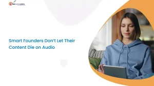 Smart Founders Don’t Let Their Content Die on Audio