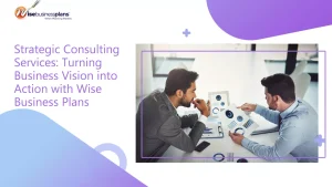 Strategic Consulting Services: Turning Business Vision into Action with Wise Business Plans