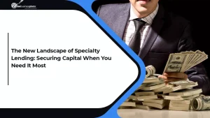The New Landscape of Specialty Lending: Securing Capital When You Need It Most
