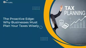 The Proactive Edge: Why Businesses Must Plan Your Taxes Wisely