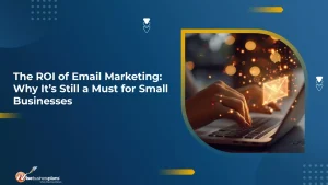 The ROI of Email Marketing: Why It’s Still a Must for Small Businesses