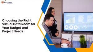 Choosing the Right Virtual Data Room for Your Budget and Project Needs