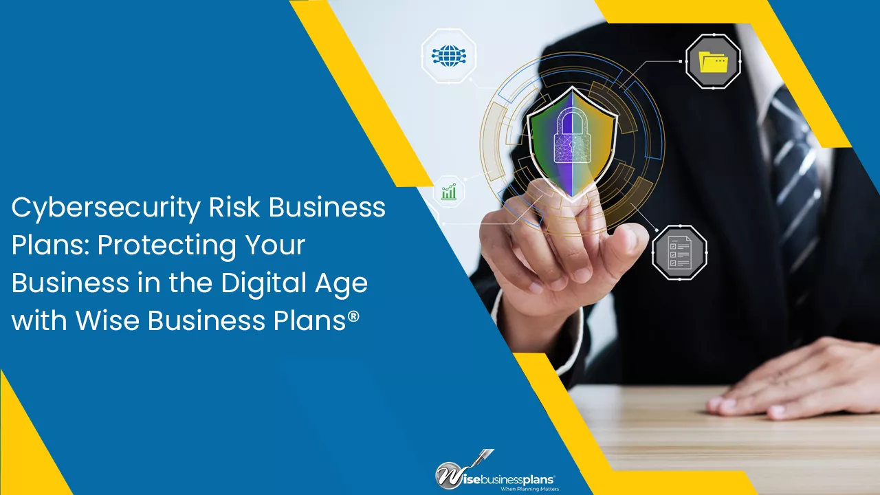 Cybersecurity Risk Business Plans: Protecting Your Business in the Digital Age with Wise Business Plans®