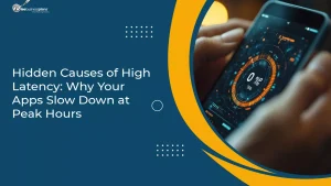 Hidden Causes of High Latency: Why Your Apps Slow Down at Peak Hours