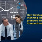 How Strategic Business Planning Helps Entrepreneurs Thrive in a Competitive Market