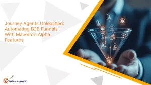 Journey Agents Unleashed: Automating B2B Funnels With Marketo’s Alpha Features