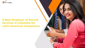 6 Best Employer of Record Services in Colombia for Latin American Compliance