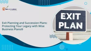Exit Planning and Succession Plans: Protecting Your Legacy with Wise Business Plans®