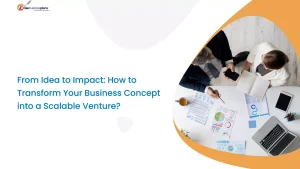 From Idea to Impact: How to Transform Your Business Concept into a Scalable Venture?
