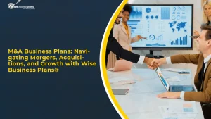 M&A Business Plans: Navigating Mergers, Acquisitions, and Growth with Wise Business Plans®