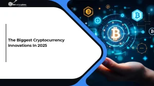 The Biggest Cryptocurrency Innovations In 2025