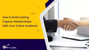 How to Build Lasting Organic Relationships With Your Online Audience