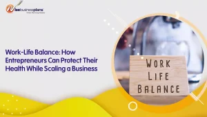 Work-Life Balance: How Entrepreneurs Can Protect Their Health While Scaling a Business
