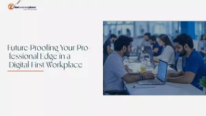 Future-Proofing Your Professional Edge in a Digital-First Workplace