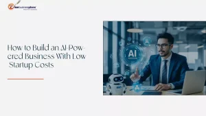 How to Build an AI-Powered Business With Low Startup Costs