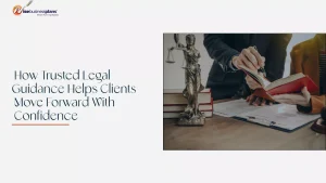 How Trusted Legal Guidance Helps Clients Move Forward With Confidence