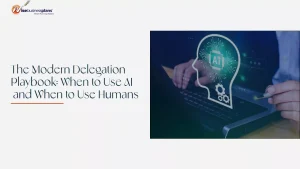 The Modern Delegation Playbook: When to Use AI and When to Use Humans