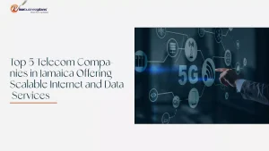 Top 5 Telecom Companies in Jamaica Offering Scalable Internet and Data Services