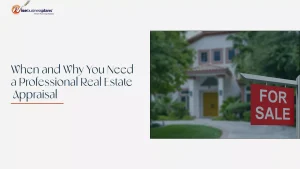 When and Why You Need a Professional Real Estate Appraisal