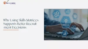 Why Using Skills Matrices Supports Better Recruitment Decisions