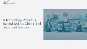 9 Technology Providers Behind Today's White-Label Merchant Services