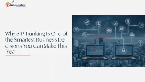 Why SIP Trunking Is One of the Smartest Business Decisions You Can Make This Year